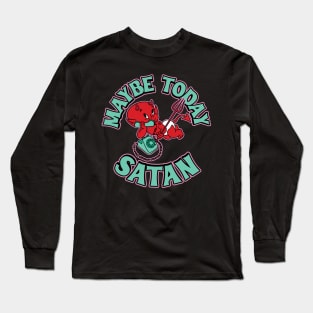 Maybe Today, Satan Long Sleeve T-Shirt